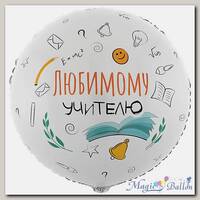 Шар 18 Круг ЛЮБИМОМУ УЧИТЕЛЮ